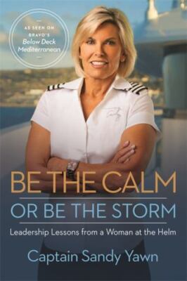 Be the Calm or Be the Storm : Leadership Lessons from a Woman at the Helm by...