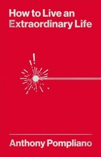 Anthony Pompliano How To Live An Extraordinary Life