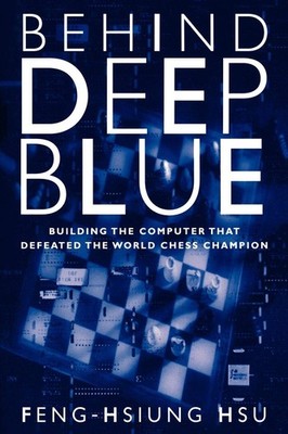 Behind Deep Blue: Building the Computer that Defeated the World Chess Champi...