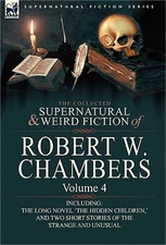 The Collected Supernatural and Weird Fiction of Robert W. Chambers: Volume 4-Inc