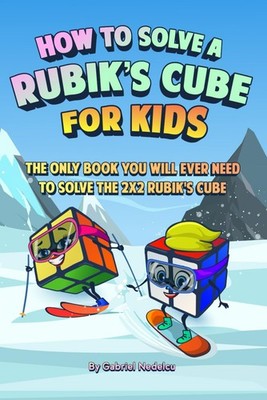 How to Solve a Rubik s Cube for Kids: The Only Book Kids Will Ever Need to Solve