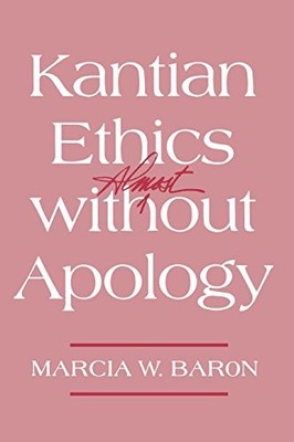 KANTIAN ETHICS ALMOST WITHOUT APOLOGY By Marcia W. Baron **Mint Condition**