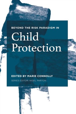 Beyond the Risk Paradigm in Child Protection Current Debates and New Directions