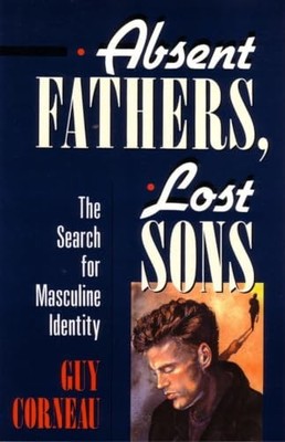 Absent Fathers, Lost Sons: The Search for Masculine I by Corneau, Guy 0877736030