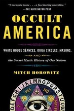 OCCULT AMERICA : WHITE HOUSE SEANCES, OUIJA CIRCLES, MASONS, AND THE SECRET MYS