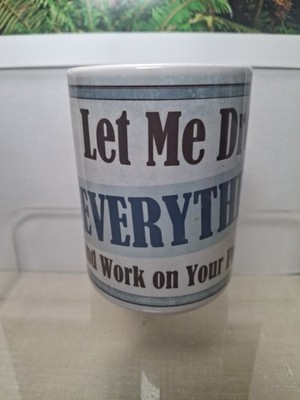 LET ME DROP EVERYTHING AND WORK ON YOUR PROBLEM COFFEE MUG. PRIORITY Mug.B241