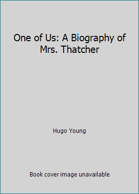 One of Us: A Biography of Mrs. Thatcher by Hugo Young