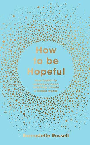 How to Be Hopeful: Your Toolkit to Rediscover Hope and Help Create a Kinder Wor