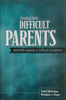 Dealing With Difficult Parents And With Parents in Difficult Situations 