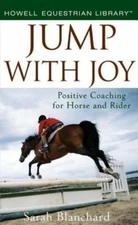 Jump with Joy: Positive Coaching for Horse and Rider by Sarah Blanchard: New