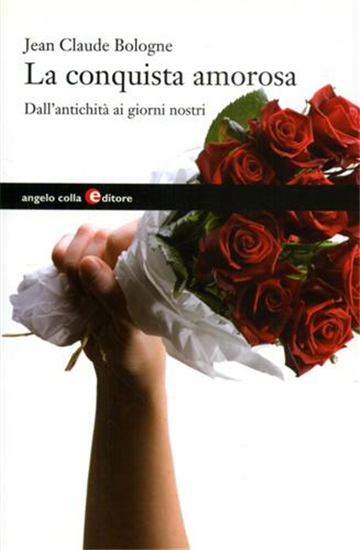 Bologne,Jean Claude. - La conquista amorosa. Dall'antichità ai giorni nostri.