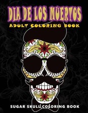 Dia De Los Muertos : Sugar Skull Coloring Book at Midnight Version, Paperback...