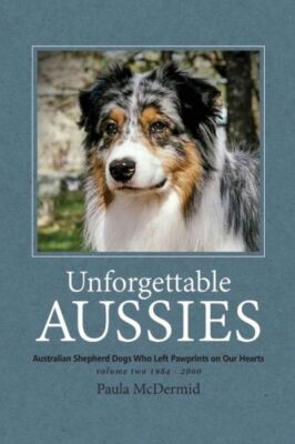 Unforgettable Aussies Volume Ii: Australian Shepherd Dogs Who Left Pawprint...