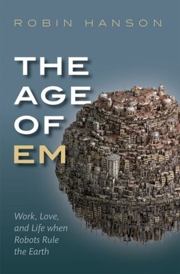 The Age of Em von Hanson Robin Associate Professor für Wirtschaftswissenschaften Associate Professor