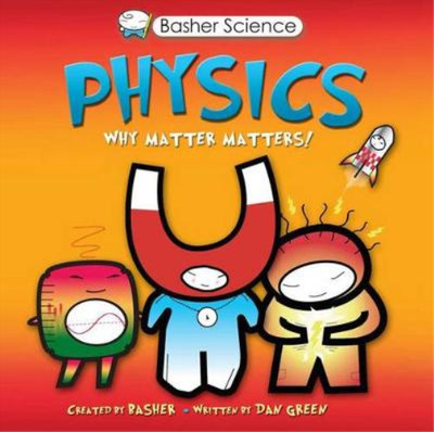 Basher Science: Physics: Why Matter Matters!, Green, Dan & Basher, Simon, Used; 