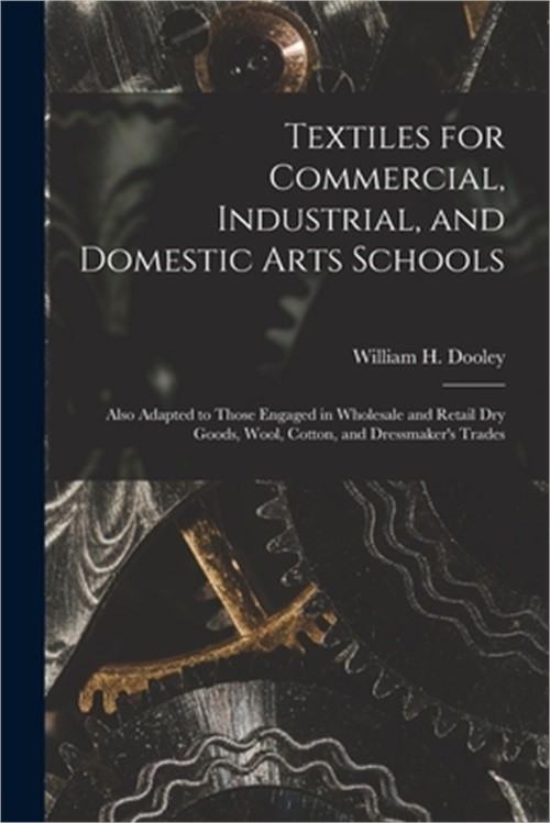 Textiles for Commercial, Industrial, and Domestic Arts Schools; Also Adapted to