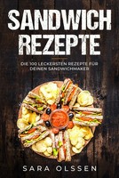 Sandwich Rezepte: Die 100 Leckersten Rezepte FüR Deinen Sandwichmaker | Olssen