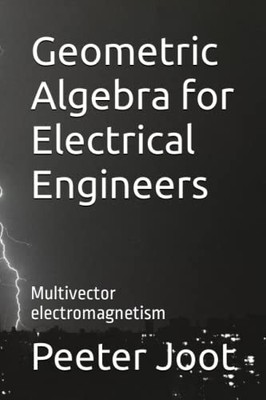 Geometric Algebra for Electrical Engineers by Mr Peeter Joot