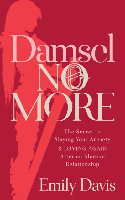 Damsel No More!: The Secret to Slaying Your Anxiety  by Emily Davis PAPERBACK