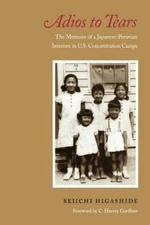 Adios to Tears: The Memoirs of a Japanese-Peruvian Internee in U.S....