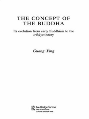Concept of the Buddha: Its Evolution from Early Buddhism to the Trikaya Theory