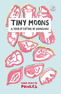 Tiny Moons: A Year of Eating in Shanghai by Nina Mingya Powles 1912915340