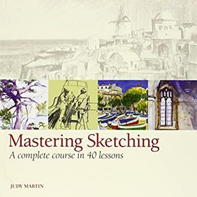 Mastering Sketching : A Complete Course in 40 Lessons Hardcover J