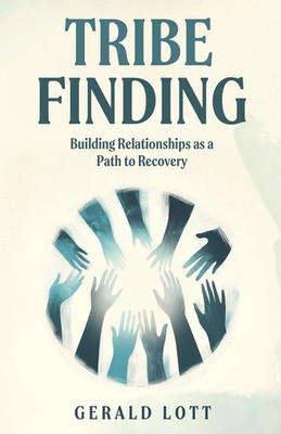 Gerald Lott | Tribe Finding Building Relationships as a Path to Recovery | Buch