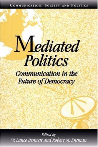 Mediated Politics Communication in the Future of Democracy Bennett Entman
