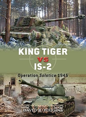 King Tiger vs IS-2: Operation Solstice 1945: 37  by Higgins, David R. 1849084041