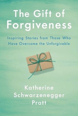 Gift of Forgiveness, The: Inspirin by Schwarzenegger Pratt, Katherine 1984878255