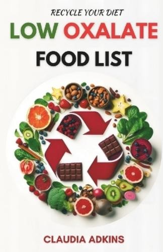 Claudia Adkins Low Oxalate Food List (Tascabile) Healthy Lists and Diets
