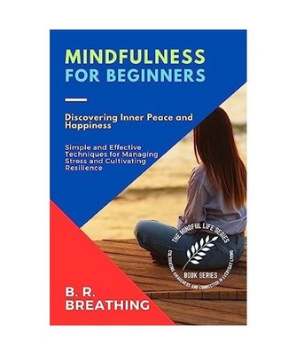 Mindfulness for Beginners: A Step-by-Step Guide to Cultivating Mindfulness in Da