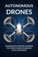 Autonomous Drones Unleashing AI s Potential in Shaping the Future of Aerial