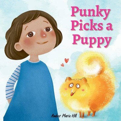 Punky Picks a Puppy: Learning Good Habits and Responsibility by Amber M. Hill