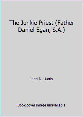 The Junkie Priest (Father Daniel Egan, S.A.) by John D. Harris