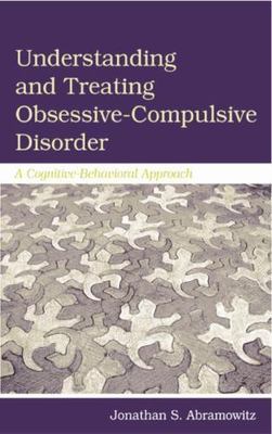 Understanding and Treating Obsessive-Compulsive Disorder : A Cognitive-Behavi...