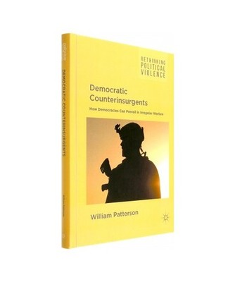 Democratic Counterinsurgents: How Democracies Can Prevail in Irregular Warfare: 