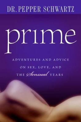 Prime : Adventures and Advice on Sex, Love, and the Sensual Years by Pepper...