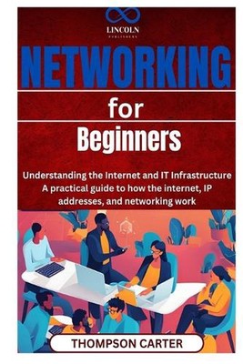 Networking for Beginners: Understanding the Internet and IT Infrastructure A pra