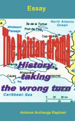 The Haitian Drama, History Taking the Wrong Turn by Antoine Archange Raphael