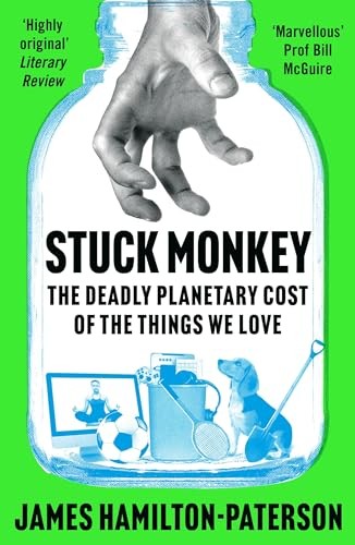 Stuck Monkey : The Deadly Planetary Cost Of The Things We Love James Hamilton-Paterson - Image 5
