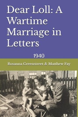 Dear Loll: A Wartime Marriage in Letters: 1940 by Matthew Fay Paperback Book