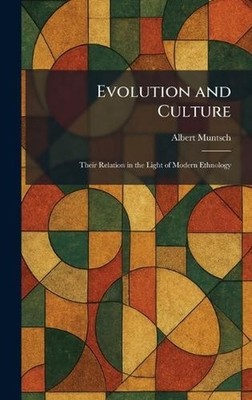 Evolution and Culture: Their Relation in the Light of Modern Ethnology by Albert