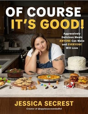 Of Course It's Good!: Aggressively Delicious Meals Anyone Can Make and Everyone