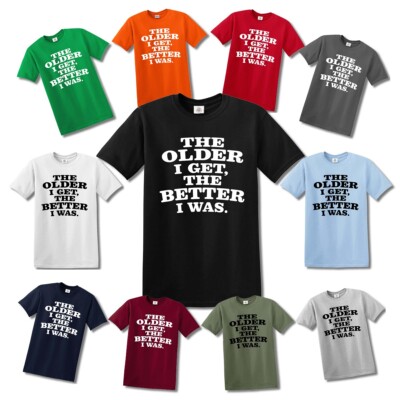 THE OLDER I GET, THE BETTER I WAS T-SHIRT FUNNY TOP TEE