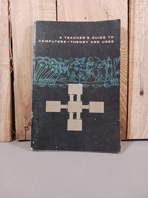 A Teachers Guide To Computers  - Theory And Uses 1964 