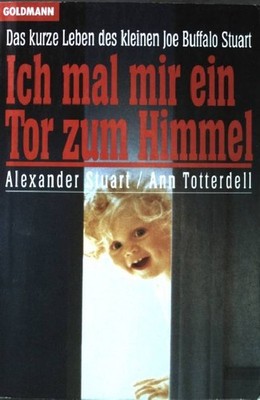 Ich mal mir ein Tor zum Himmel: Das kurze Leben des kleinen Joe Buffalo Stuart (