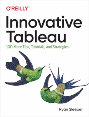 Innovative Tableau: 100 More Tips, Tutorials, and Strategies by Ryan Sleeper