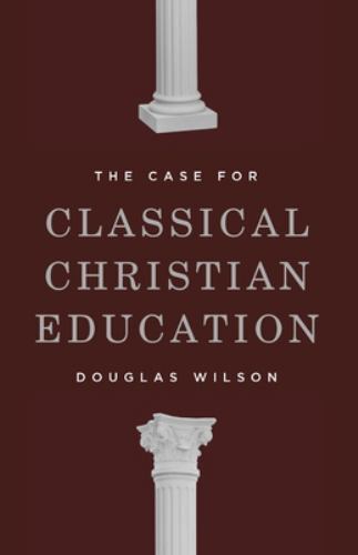 Case for Classical Christian Education by Douglas Wilson (2022, Hardcover)